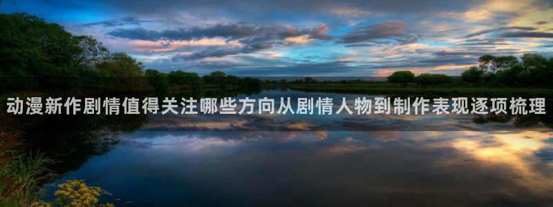 汗汗漫画在线大全：动漫新作剧情值得关注哪些方向从剧情人物到制作表现逐项梳理配图
