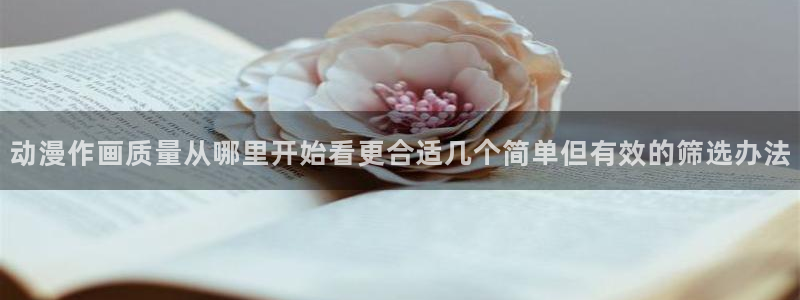 汗汗漫画完整版在线：动漫作画质量从哪里开始看更合适几个简单但有效的筛选办法配图