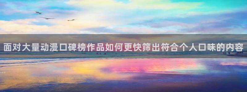 汗汗漫画免费中文阅读：面对大量动漫口碑榜作品如何更快筛出符合个人口味的内容配图