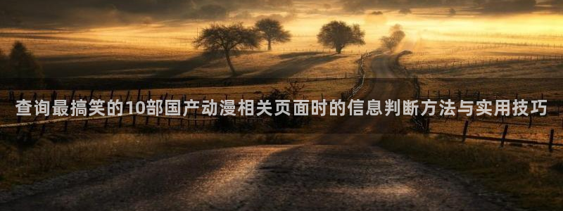 汗汗漫画新作推荐：查询最搞笑的10部国产动漫相关页面时的信息判断方法与实用技巧配图