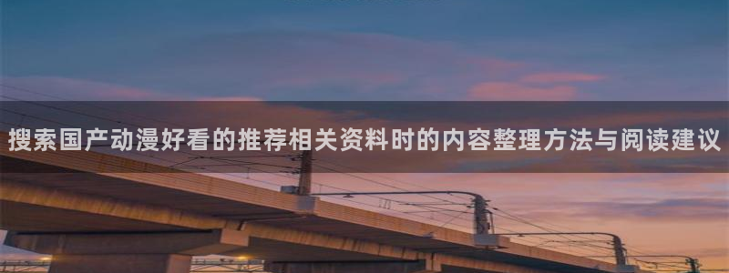 汗汗漫画大全在线阅读:搜索国产动漫好看的推荐相关资料时的内容整理方法与阅读建议配图