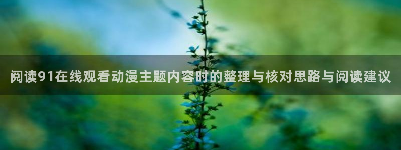 汗汗漫画搜索大全：阅读91在线观看动漫主题内容时的整理与核对思路与阅读建议配图