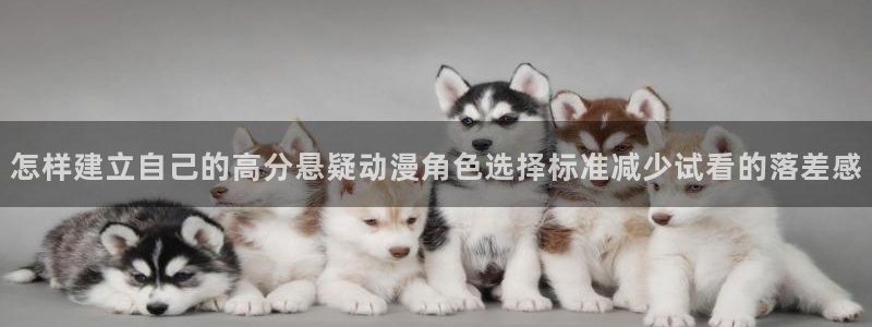 汗汗漫画在线全集：怎样建立自己的高分悬疑动漫角色选择标准减少试看的落差感配图